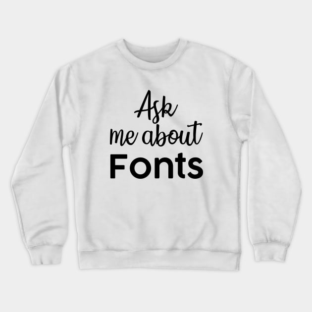 Ask me about fonts typography illustrator Crewneck Sweatshirt by alltheprints